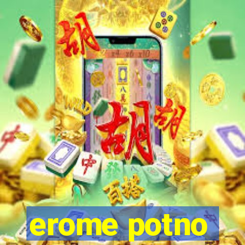 erome potno